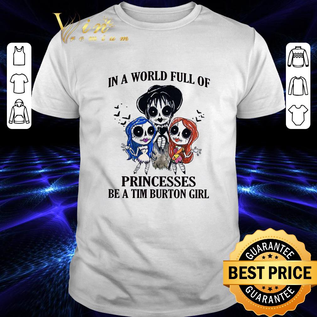 In a world full of princesses be a Tim Burton girl Halloween shirt 7
