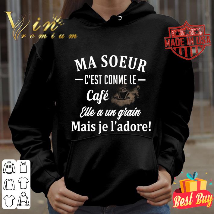 Hot Ma soeur c'est comme le cafe elle a un grain mais je l'adore shirt