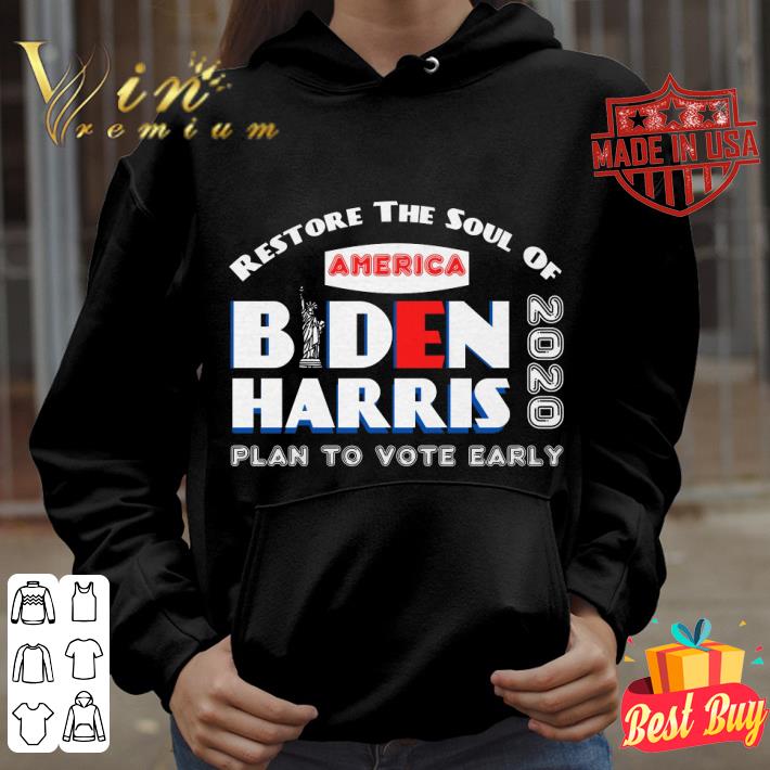 Best Restore the soul of America Biden Harris 2020 plan to vote early shirt 9 Best Restore the soul of America Biden Harris 2020 plan to vote early shirt