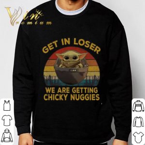 Star Wars Baby Yoda Get In Loser We Are Getting Chicky Nuggies shirt 5