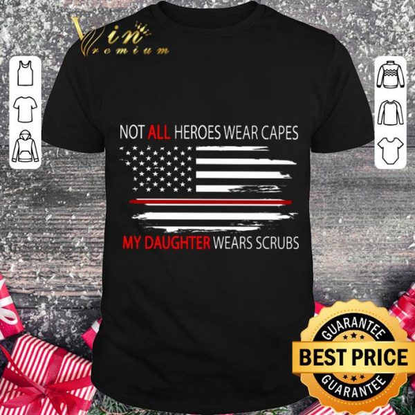 Original American Flag Not All Heroes Wear Capes My Daughter Wears Scrubs shirt 1