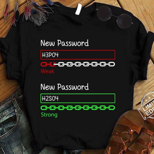 Original Chemistry New Password H3po4 Weak New Password H2so4 Strong shirt 1