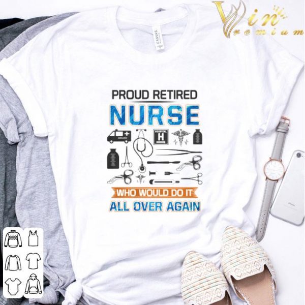 Proud retired nurse who would do it all over again shirt 3