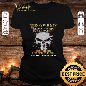 Original Skull Grumpy Old Man There Are A Lot Of People In The World shirt 4