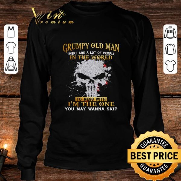 Original Skull Grumpy Old Man There Are A Lot Of People In The World shirt 3