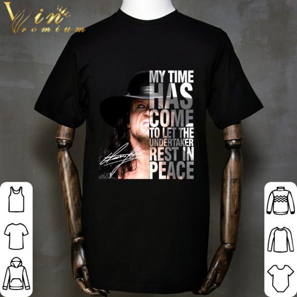 Signature My Time Has Come To Let The Undertaker Rest In Peace shirt 2