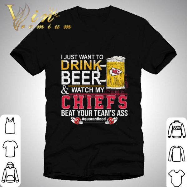 I Just Want To Drink Beer & Watch My Kansas City Chiefs Quarantined shirt 1