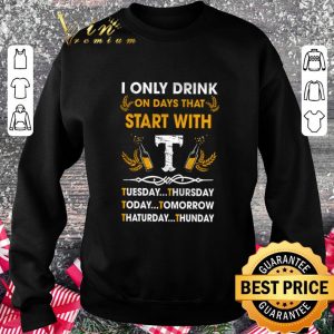 Hot I Only Drink On Days That Start With Tuesday Thursday Today shirt 5