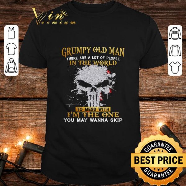 Original Skull Grumpy Old Man There Are A Lot Of People In The World shirt 1