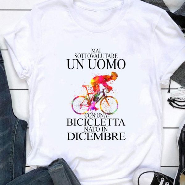 Original Mai Sottovalutare Un Uomo Con Una Bicicletta Nato In Dicembre shirt 1