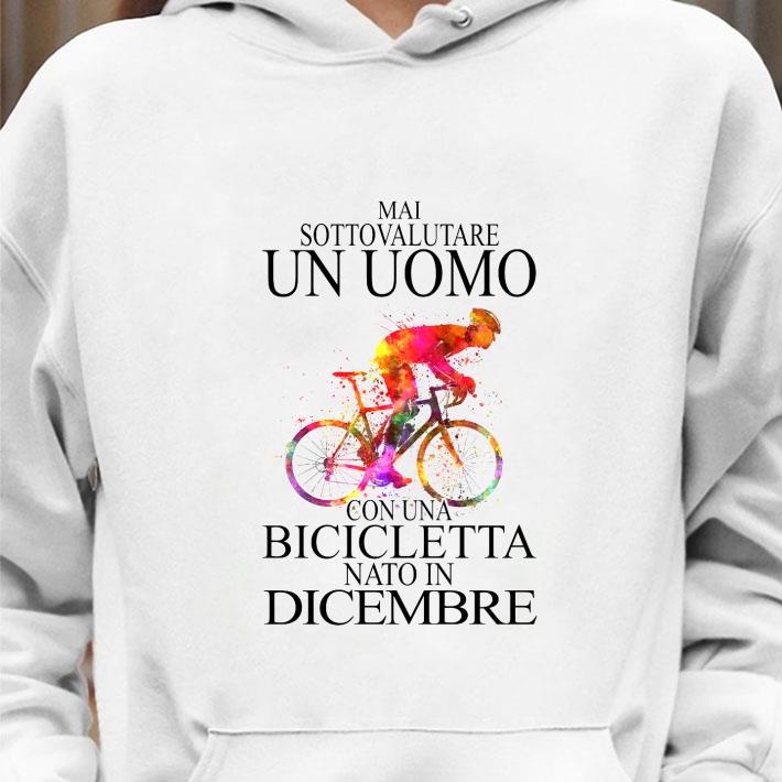 Original Mai Sottovalutare Un Uomo Con Una Bicicletta Nato In Dicembre shirt 9 Original Mai Sottovalutare Un Uomo Con Una Bicicletta Nato In Dicembre shirt