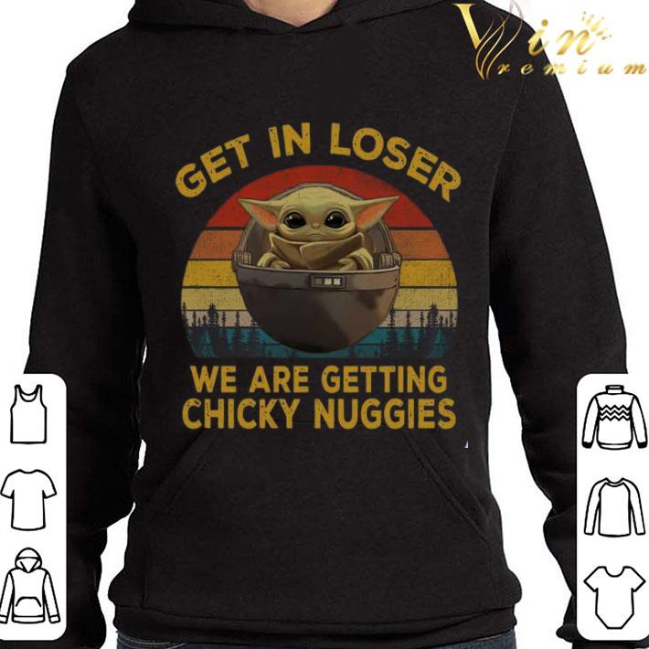 Star Wars Baby Yoda Get In Loser We Are Getting Chicky Nuggies shirt
