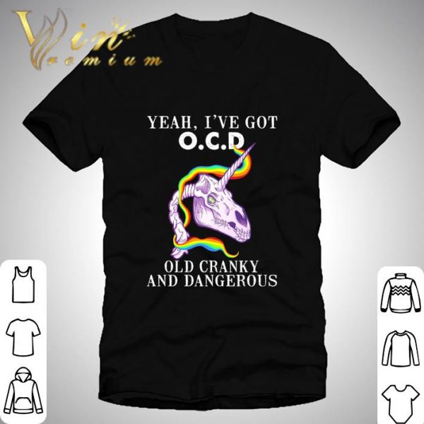 Unicorn Yeah I've Got O.C.D Old Cranky And Dangerous shirt 1