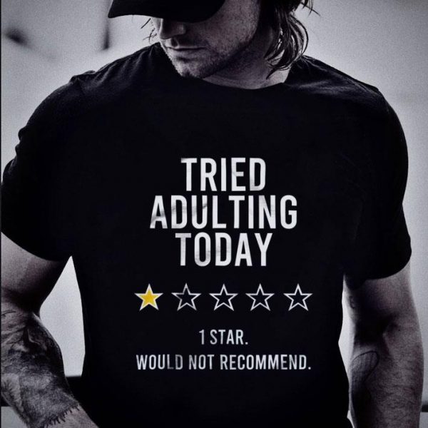 Official 1 Star Would Not Recommend Tried Adulting Today shirt 2