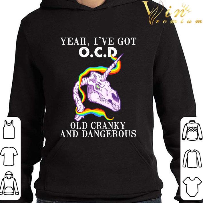 Unicorn Yeah I've Got O.C.D Old Cranky And Dangerous shirt 9 Unicorn Yeah I've Got O.C.D Old Cranky And Dangerous shirt