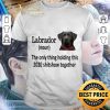Official Black Labrador the only thing holding this 2020 shitshow together shirt 6