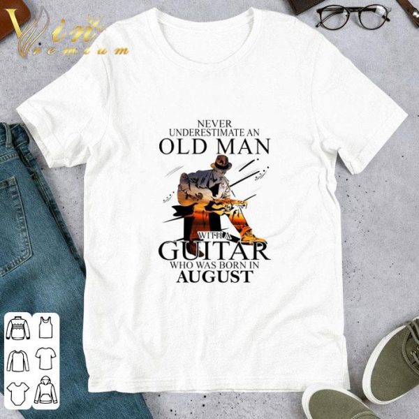 Never Underestimate An Old Man With A Guitar Born In August shirt 1
