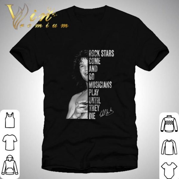 Eddie Van Halen signature Rock stars come and go musicians play until they die shirt 1