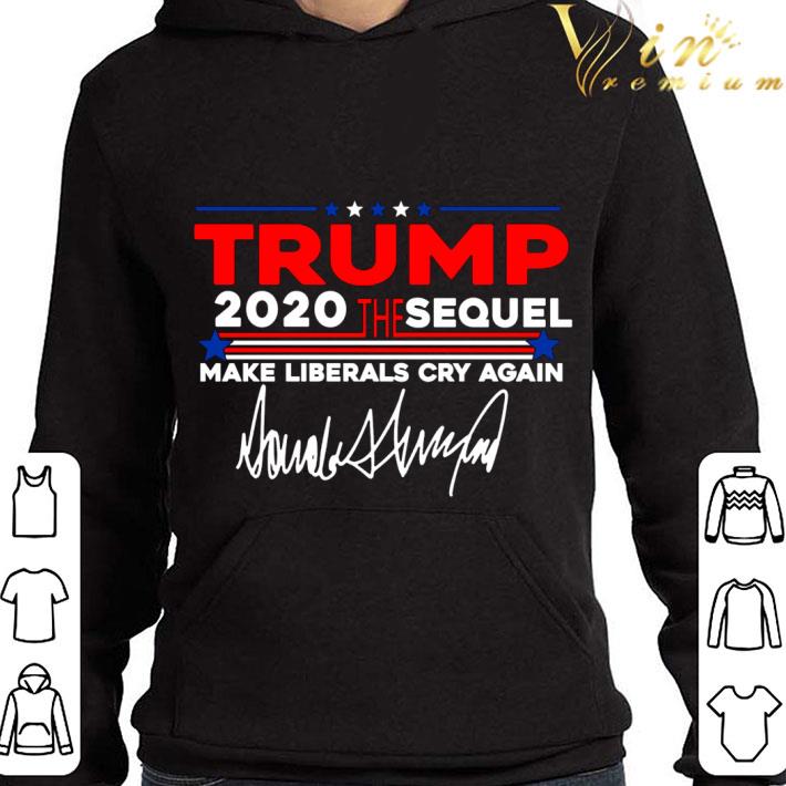 Trump 2020 The Sequel Make Liberals Cry Again Signature shirt