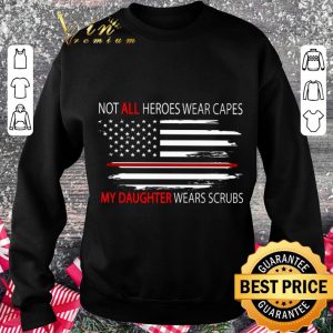 Original American Flag Not All Heroes Wear Capes My Daughter Wears Scrubs shirt 5