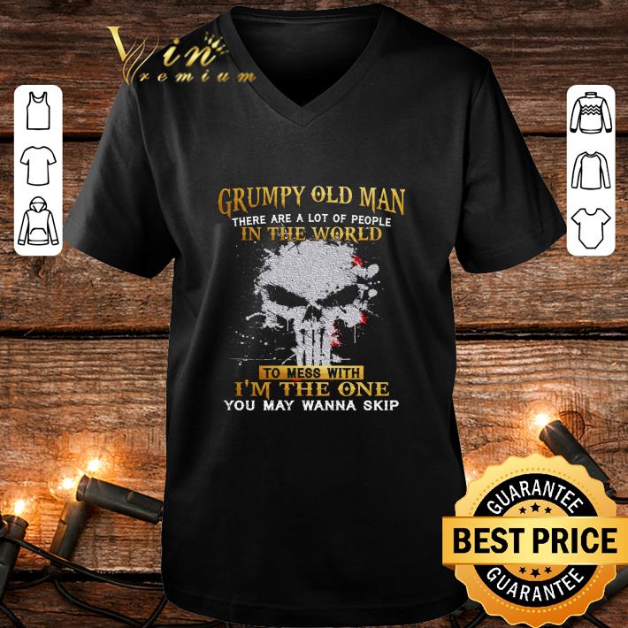 Original Skull Grumpy Old Man There Are A Lot Of People In The World shirt 9 Original Skull Grumpy Old Man There Are A Lot Of People In The World shirt