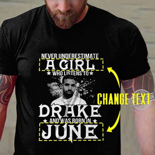 Original Never Underestimate A Girl Who Listens To Drake Born In June shirt 3