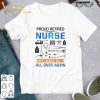 Proud retired nurse who would do it all over again shirt 7