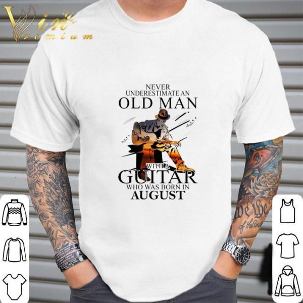 Never Underestimate An Old Man With A Guitar Born In August shirt 2