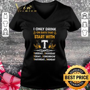 Hot I Only Drink On Days That Start With Tuesday Thursday Today shirt 4