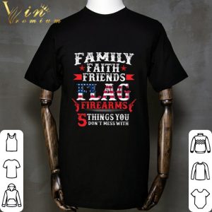 Family faith friends flag firearms 5 things you don't mess with shirt 4