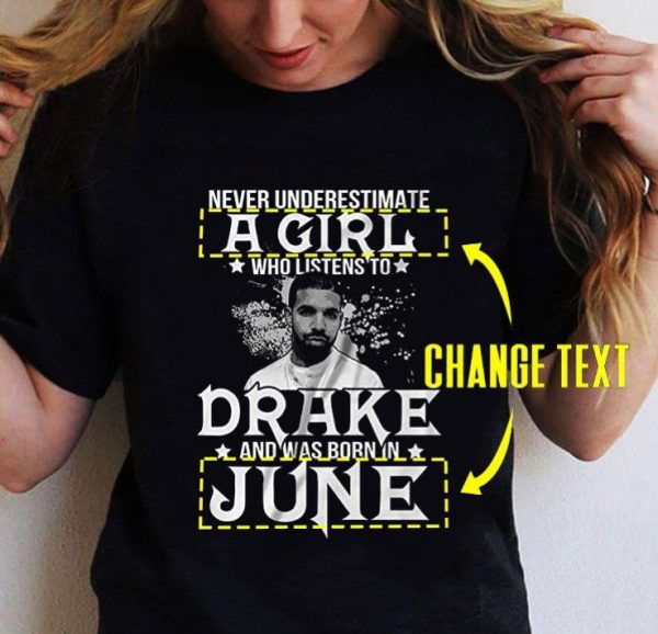 Original Never Underestimate A Girl Who Listens To Drake Born In June shirt 2