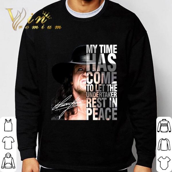 Signature My Time Has Come To Let The Undertaker Rest In Peace shirt 3