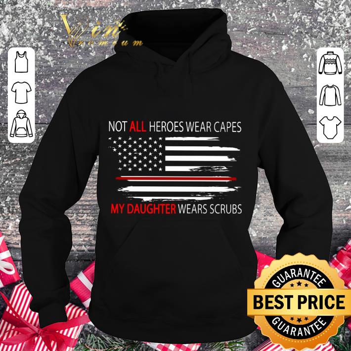 Original American Flag Not All Heroes Wear Capes My Daughter Wears Scrubs shirt