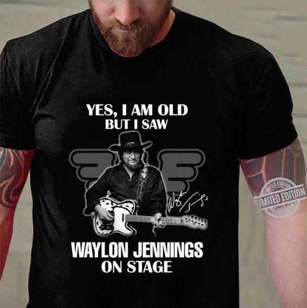 Original Yes I Am Old But I Saw Waylon Jennings On Stage Signature shirt 3
