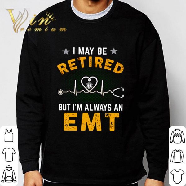 I may be retired but I'm always an EMT shirt 3