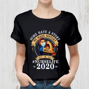 Awesome Strong Girl Some Have A Story We Made History Nurselife 2020 shirt 4