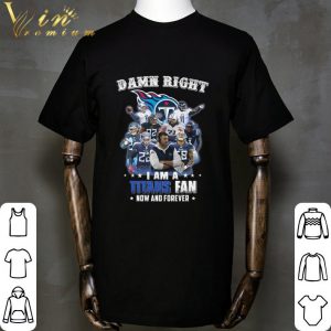 Damn Right I Am A Tennessee Titans Fan Now And Forever shirt 4