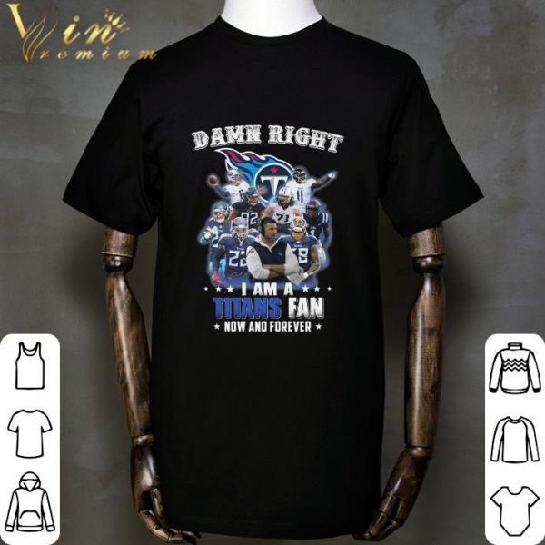Damn Right I Am A Tennessee Titans Fan Now And Forever shirt 2