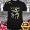Funny Star Wars Baby Yoda mashup Mandalorian This Is The Way shirt 7