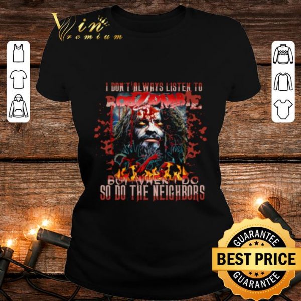 Premium Horror Music I Don't Always Listen To Rob Zombie But When I Do So Do The Neighbors shirt 2