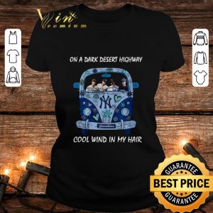 Premium New York Yankees On A Dark Desert Highway Cool Wind In My Hair shirt 4