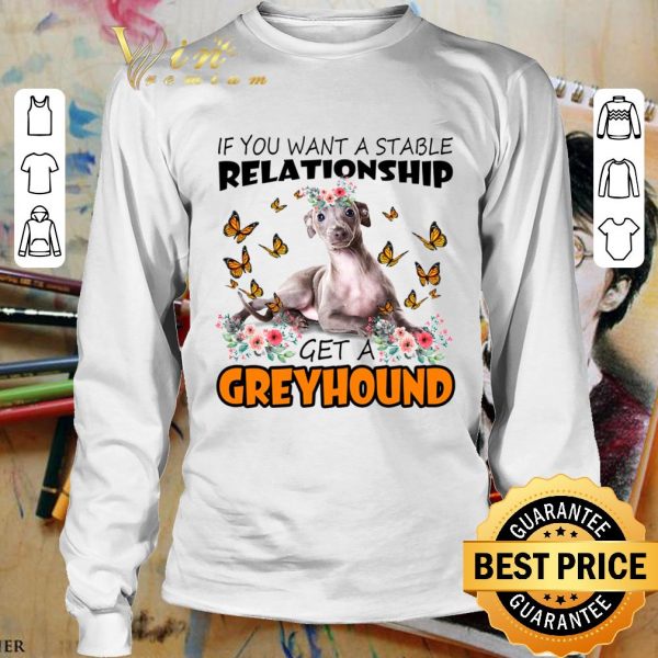 Original If You Want A Stable Relationship Get A Greyhound shirt 3
