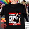 Funny Ferris Bueller You're My Hero Ferris Bueller's Day Off shirt 6