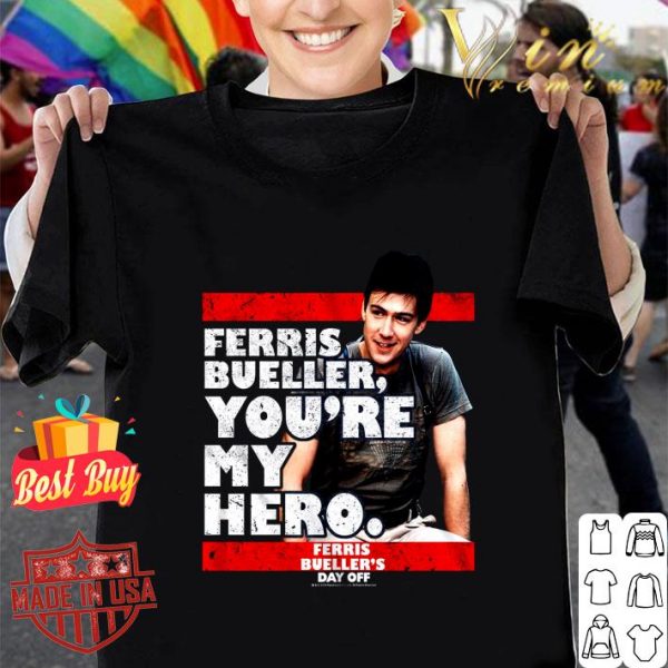 Funny Ferris Bueller You're My Hero Ferris Bueller's Day Off shirt 1