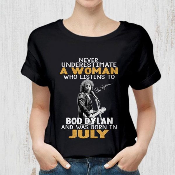 Official Never underestimate a woman who listen to Bob Dylan July Signature shirt 2