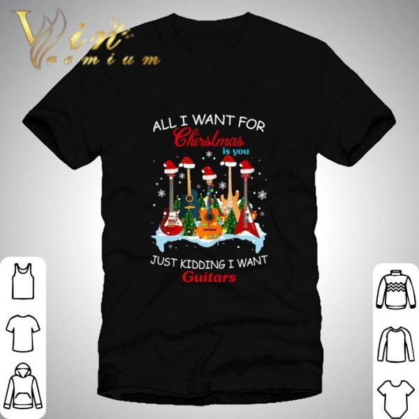 Just Kidding I Want Guitars All I Want For Christmas Is You 2020 shirt 1