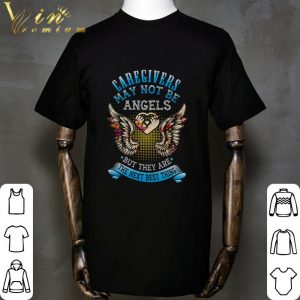 Caregivers May Not Be Angels But They Are The Next Best Thing shirt 4