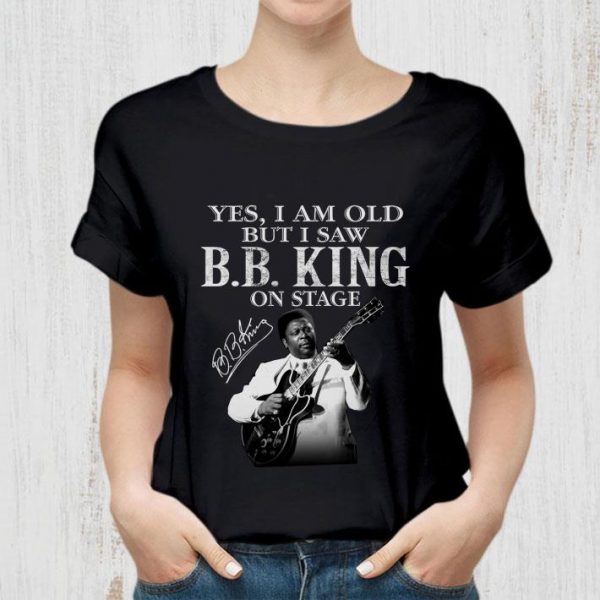 Hot Riley B. King Yes I am old but I saw B.B.King on stage signature shirt 2