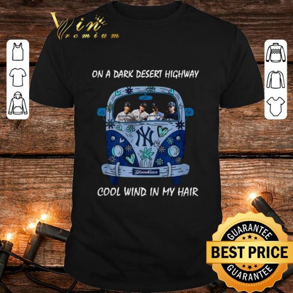 Premium New York Yankees On A Dark Desert Highway Cool Wind In My Hair shirt 1