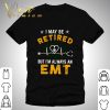 I may be retired but I'm always an EMT shirt 6